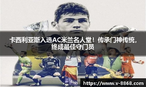 卡西利亚斯入选AC米兰名人堂！传承门神传统，终成最佳守门员