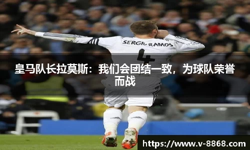 皇马队长拉莫斯：我们会团结一致，为球队荣誉而战