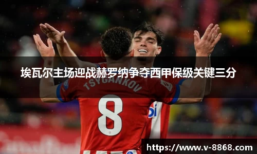 埃瓦尔主场迎战赫罗纳争夺西甲保级关键三分