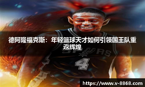 德阿隆福克斯：年轻篮球天才如何引领国王队重返辉煌
