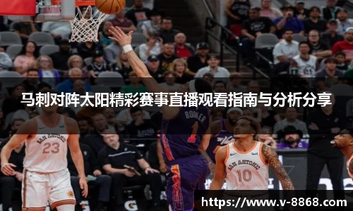 马刺对阵太阳精彩赛事直播观看指南与分析分享