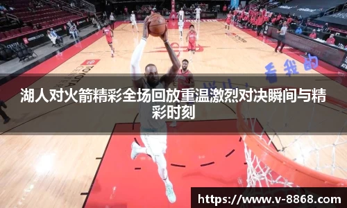 湖人对火箭精彩全场回放重温激烈对决瞬间与精彩时刻