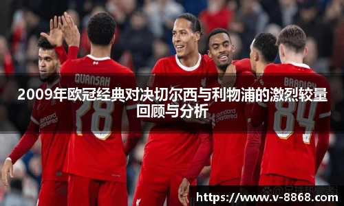 2009年欧冠经典对决切尔西与利物浦的激烈较量回顾与分析
