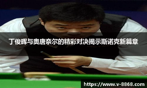 丁俊晖与奥唐奈尔的精彩对决揭示斯诺克新篇章