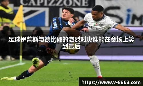 足球伊普斯与德比郡的激烈对决谁能在赛场上笑到最后