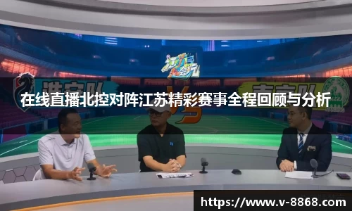 在线直播北控对阵江苏精彩赛事全程回顾与分析
