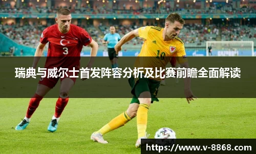 瑞典与威尔士首发阵容分析及比赛前瞻全面解读