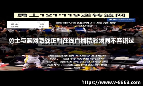 勇士与篮网激战正酣在线直播精彩瞬间不容错过