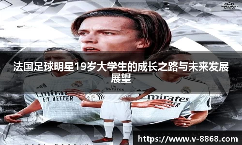 法国足球明星19岁大学生的成长之路与未来发展展望