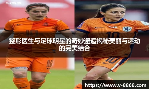 整形医生与足球明星的奇妙邂逅揭秘美丽与运动的完美结合